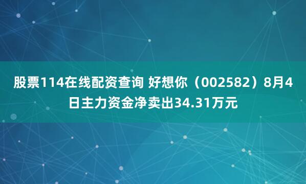 股票114在线配资查询 好想你（002582）8月4日主力资金净卖出34.31万元