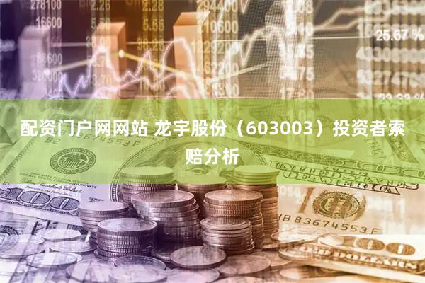 配资门户网网站 龙宇股份（603003）投资者索赔分析